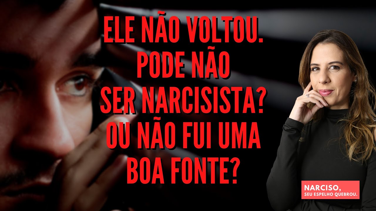 Até agora ele não voltou. Pode não ser narcisista? Ou não fui boa fonte?