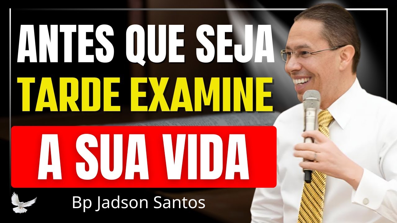 ANTES QUE SEJA TARDE, EXAMINE A SUA VIDA | UMA PALAVRA FORTE DE SALVAÇÃO – BP JADSON SANTOS