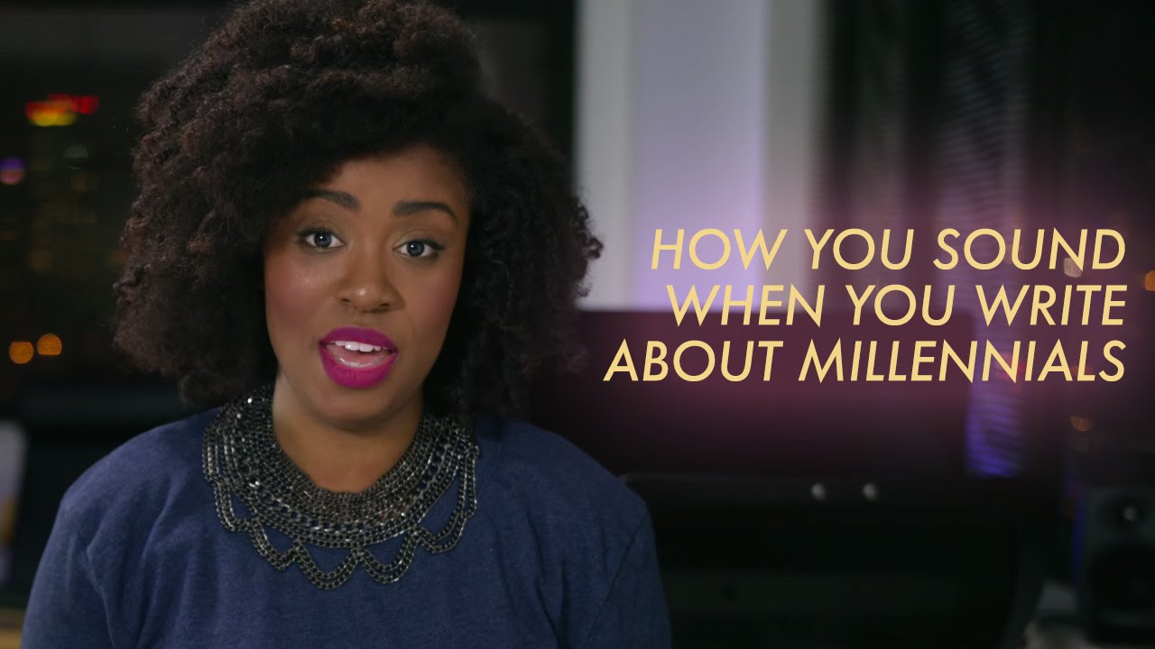HOW IT SOUNDS WHEN YOU WRITE ABOUT MILLENNIALS | Akilah Obviously