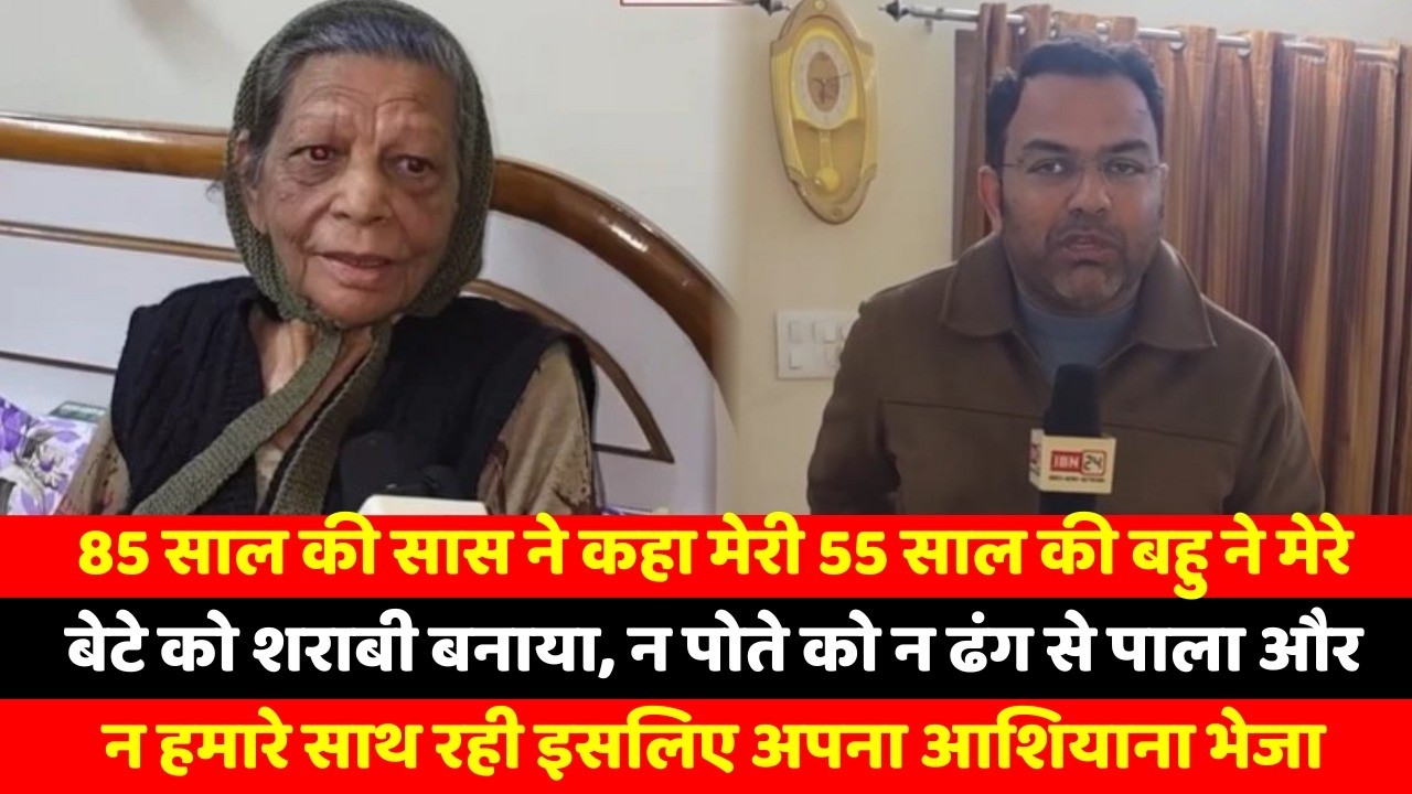 85 साल की सास ने कहा मेरी 55 साल की बहु ने मेरे बेटे को शराबी बनाया, न पोते को न ढंग से