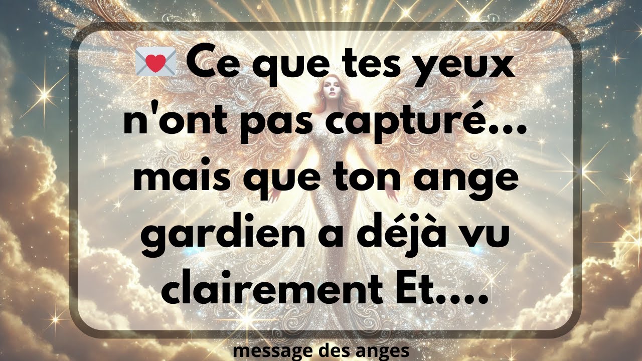 💌 Ce que tes yeux n'ont pas capturé... mais que ton ange gardien a déjà vu clairement Et....