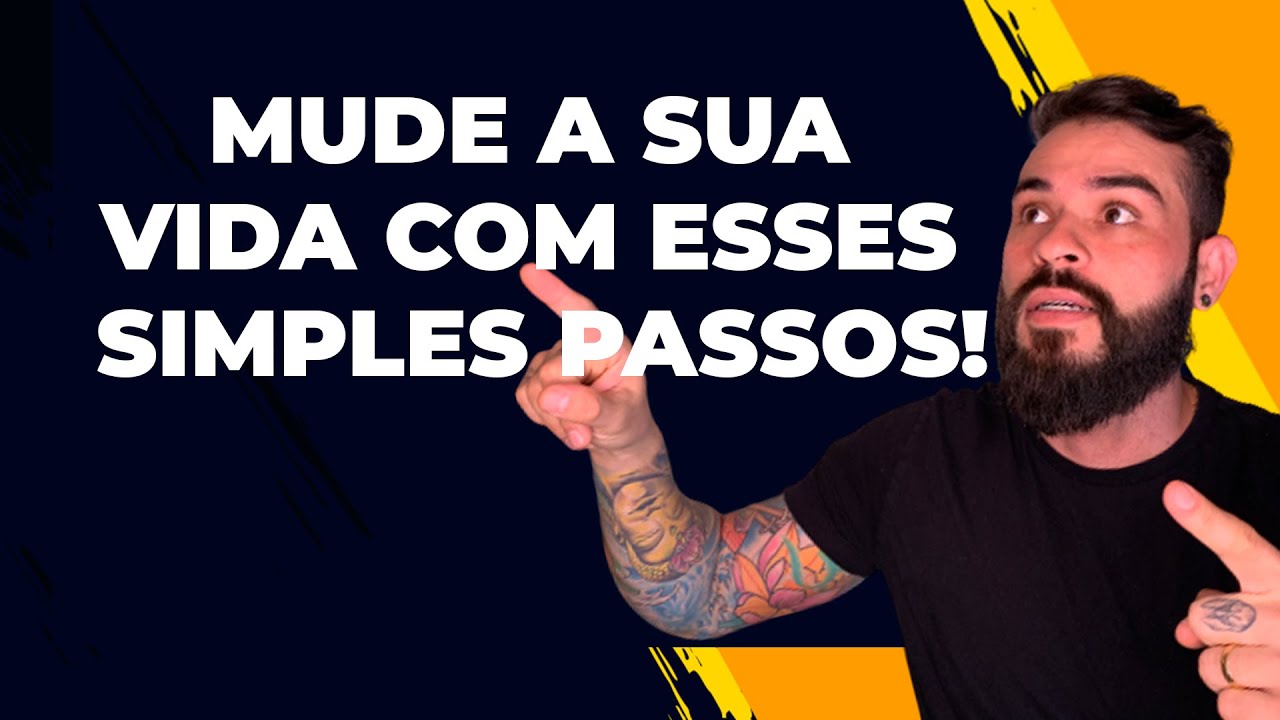 MUDE A SUA VIDA COM ESSES SIMPLES PASSOS!