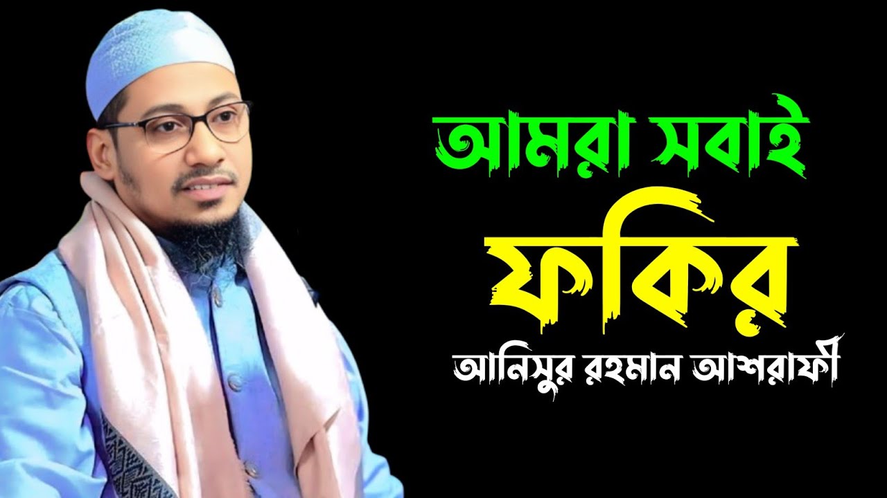আমরা সবাই ফকির,আনিসুর রহমান আশরাফী, Anisur Rahman ashrafi 