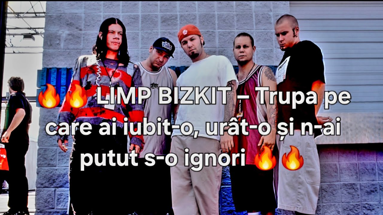 LIMP BIZKIT - TRUPA PE CARE AI IUBIT-O, URÂT-O ȘI N-AI PUTUT S-O IGNORI