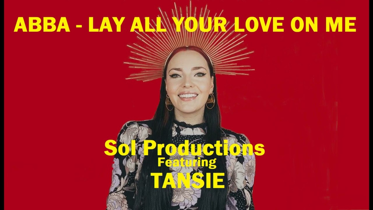 ABBA - Lay All Your Love On Me - Remix - Sol Productions - featuring - Tansie