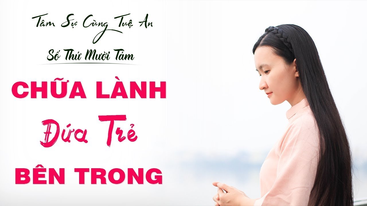 Tâm Sự Cùng Tuệ An Số 18: Chữa Lành Đứa Trẻ Bên Trong