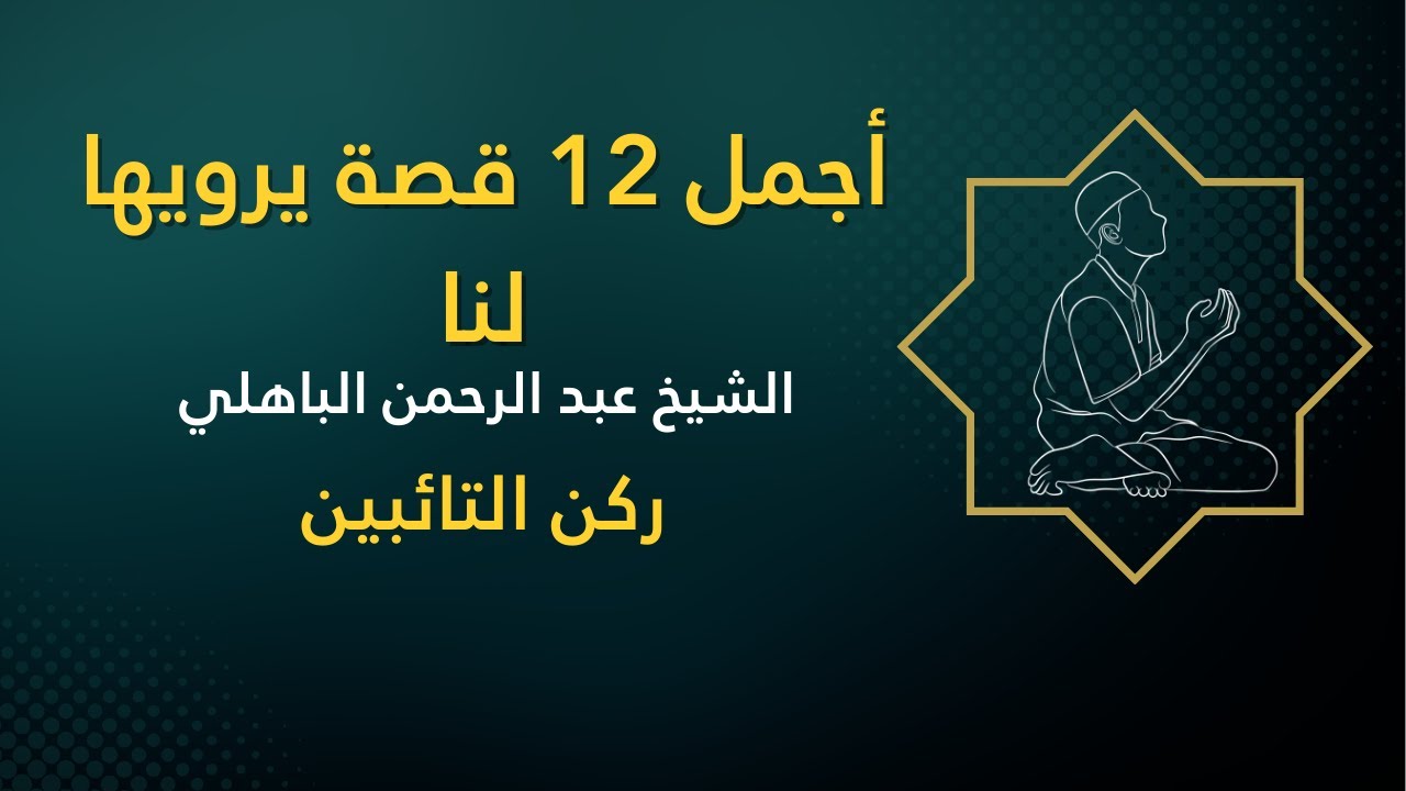أجمل 12 قصة يرويها لنا الشيخ عبد الرحمن الباهلي (قصص مؤثرة وهادفة لن تمل من سماعها)