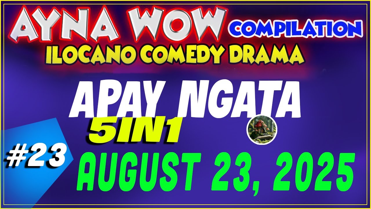 APAY NGATA |  AYNA WOW #23 | ILOCANO COMEDY WEEKLY DRAMA  ( AUGUST 23 ,2025 )