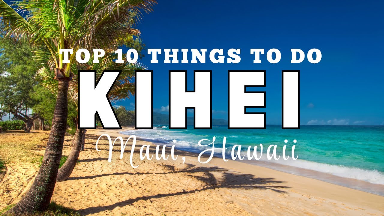 Best Things To Do In KIHEI MAUI HAWAII Top 10 Sights Attractions Itinerary Travel Guide Video 4K 