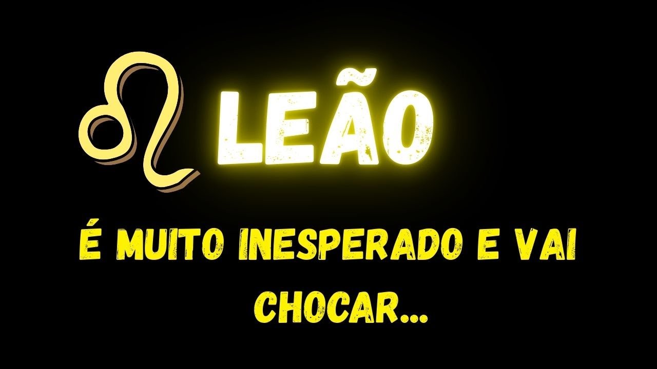 ♌️LE&Atilde;O😮&Eacute; MUITO INESPERADO E VAI CHOCAR...