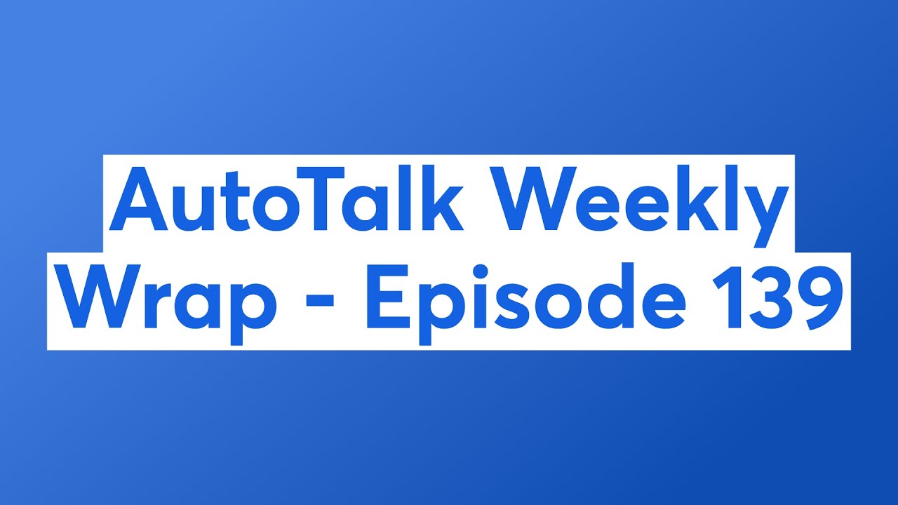 AutoTalk Weekly Wrap - Episode 139