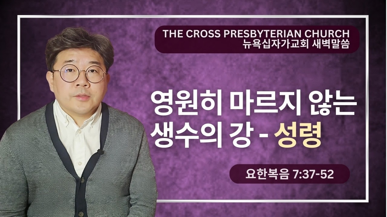 뉴욕십자가교회 새벽말씀 (요한복음 7:37-52) - 영원히 마르지 않는 생수의 강 - 정재호 전도사
