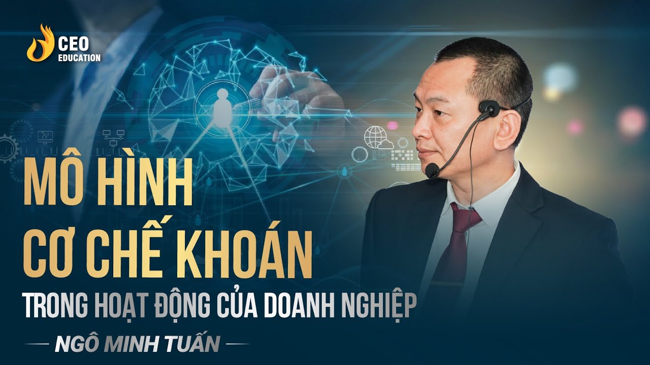 Mô Hình Cơ Chế Khoán Trong Hoạt Động Của Doanh Nghiệp - Ngô Minh Tuấn | Học Viện CEO Việt Nam