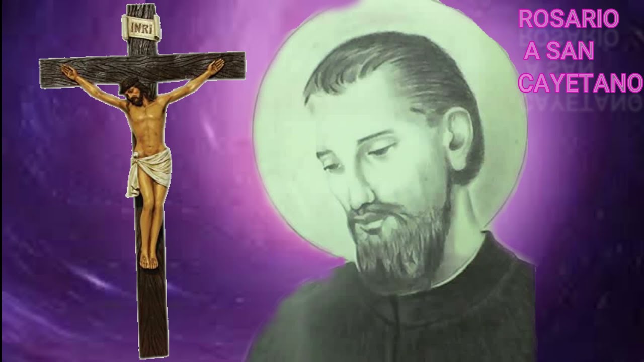 ROSARIO A SAN CAYETANO  Patrono del pobre y del enfermo Encargado de la providencia.
