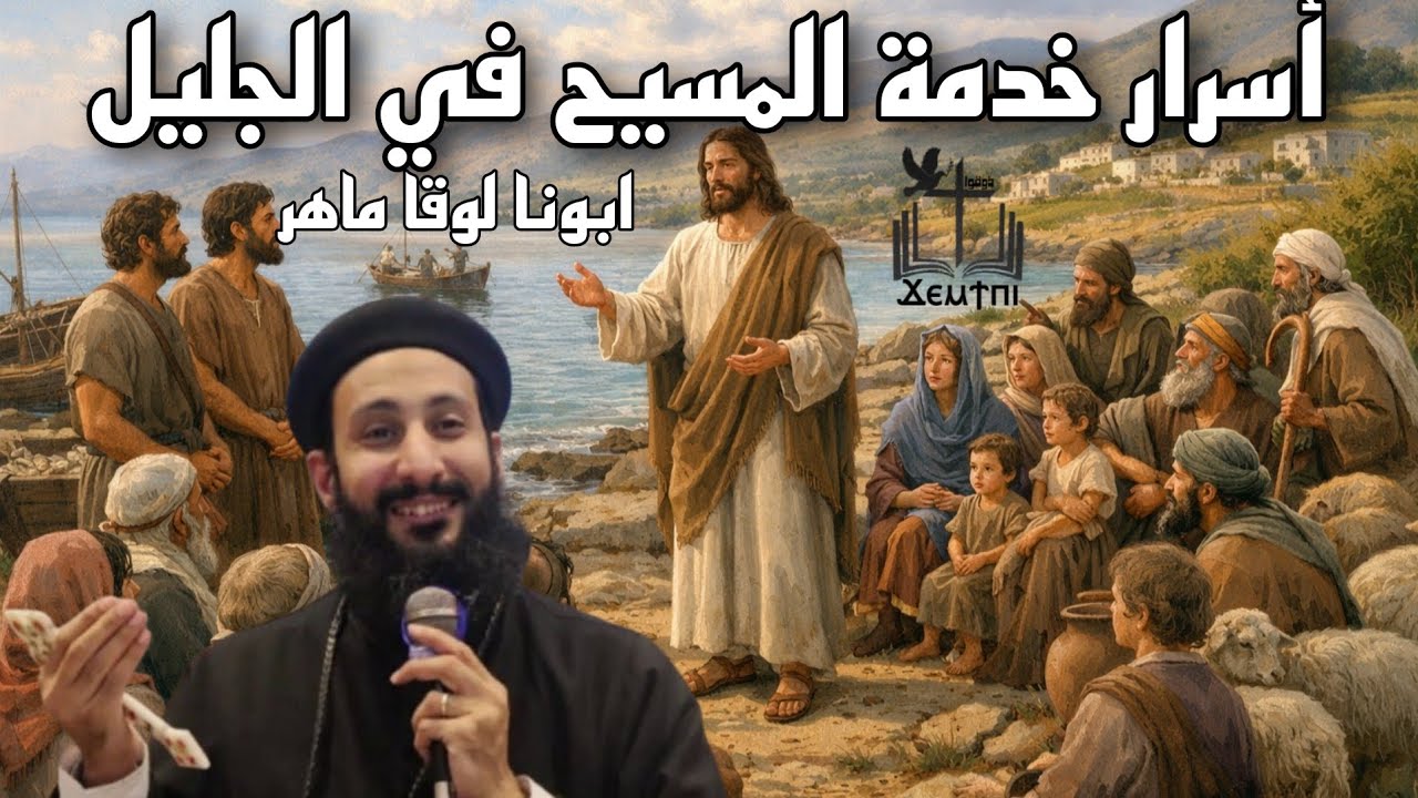 لماذا بدأ المسيح خدمته في الجليل؟ أسرار عميقة وكواليس في حياة المسيح | أبونا لوقا ماهر