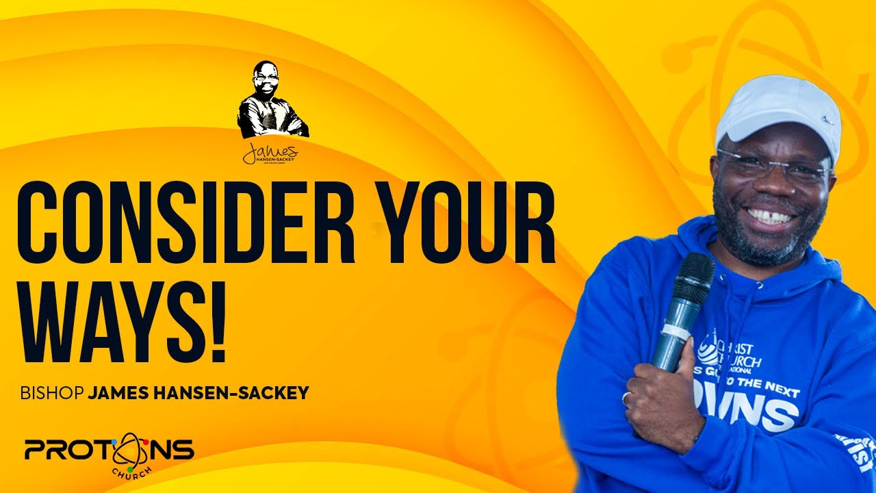 Consider Your Ways! | Bishop James Hansen-Sackey | Protons Service