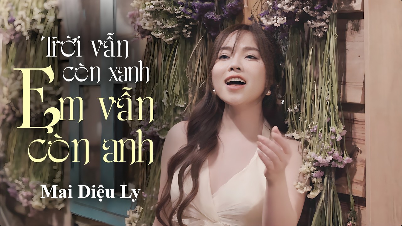 Trời Vẫn Còn Xanh Em Vẫn Còn Anh (Ver 2) - Mai Diệu Ly | Sáng tác: Anh Khang