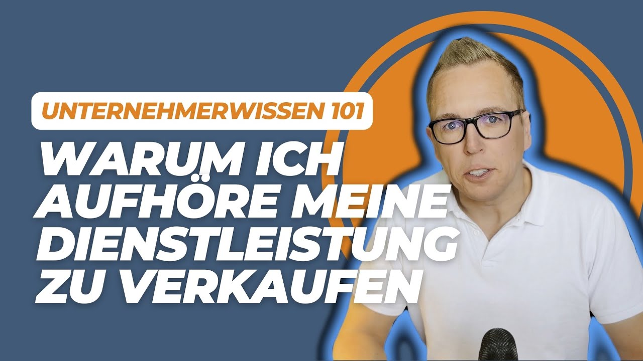 Warum ich aufh&ouml;re meine Dienstleistung zu verkaufen - Unternehmerwissen 101