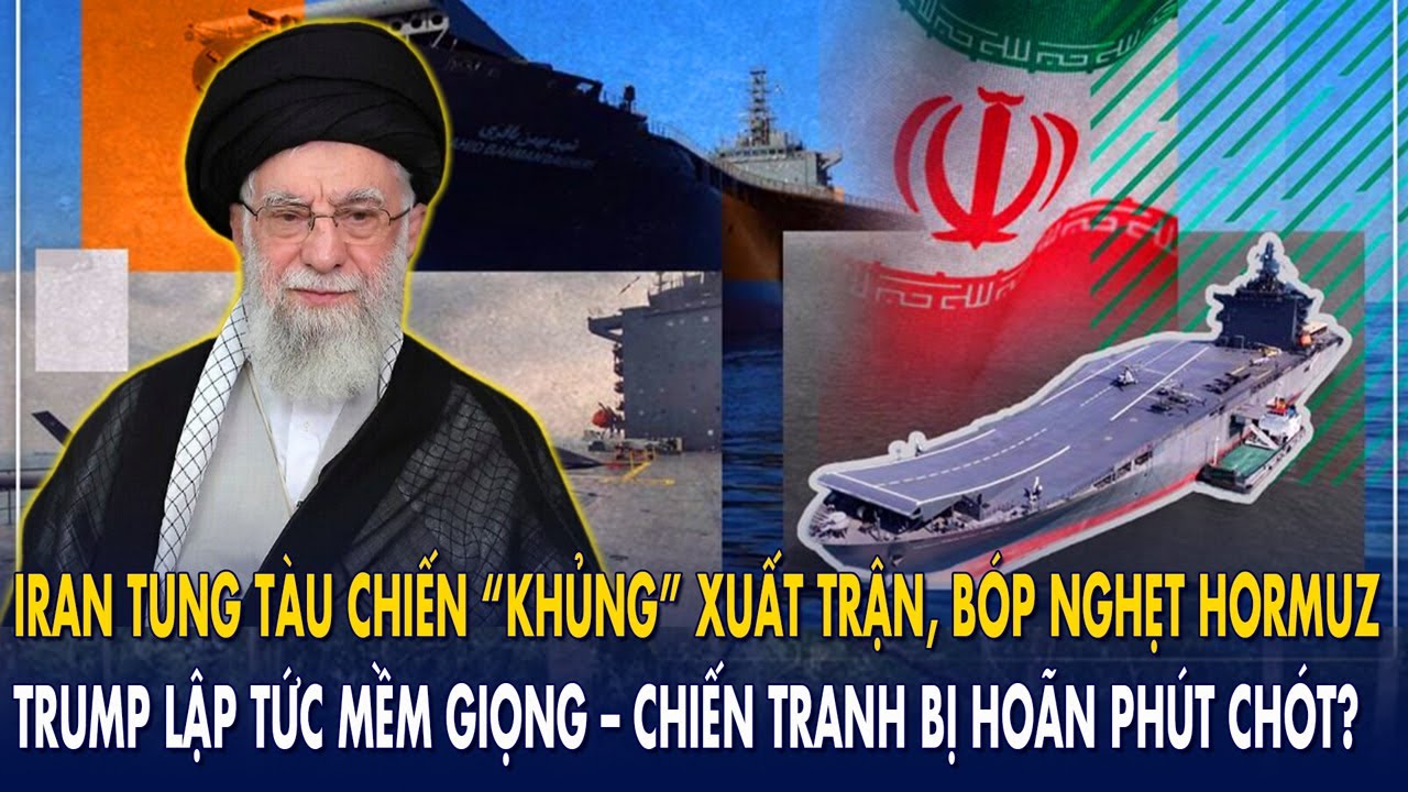 Iran tung tàu chiến “khủng” bóp nghẹt Hormuz: Trump lập tức mềm giọng–chiến tranh bị hoãn phút chót?