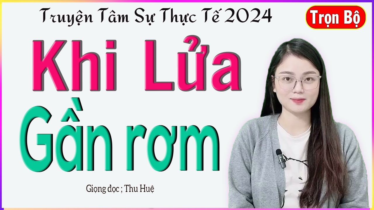 Truyện Ngắn Đời Thực Cảm Động - KHI LỬA GẦN RƠM - Tâm sự nhiều nước mắt của cô gái trẻ - MC Thu Huệ
