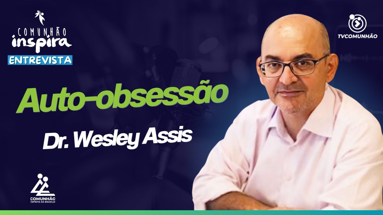 AUTO-OBSESSÃO - Dr. Wesley Assis [COMUNHÃO INSPIRA]