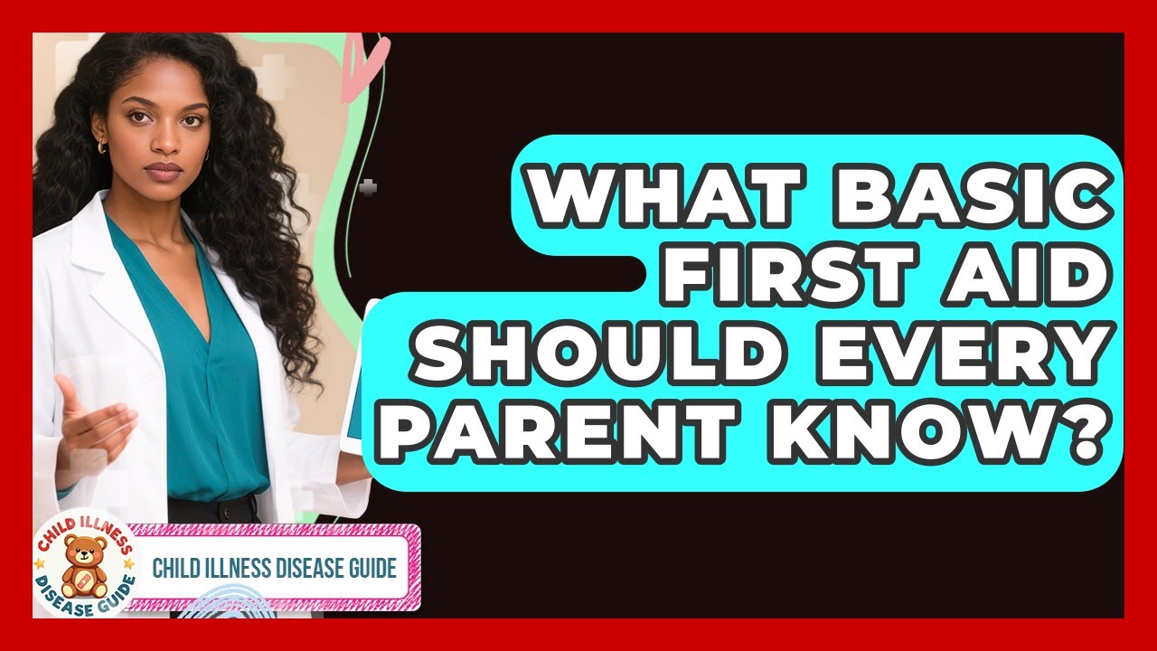 What Basic First Aid Should Every Parent Know? - Child Illness Disease Guide