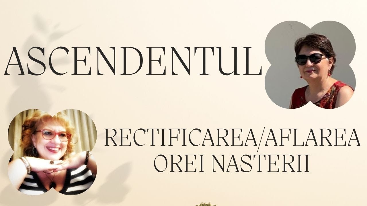Ascendentul - Rectificarea Astrologica - Aflarea Orei Nasterii - In Dialog Cu Astrolog Liana Sandru