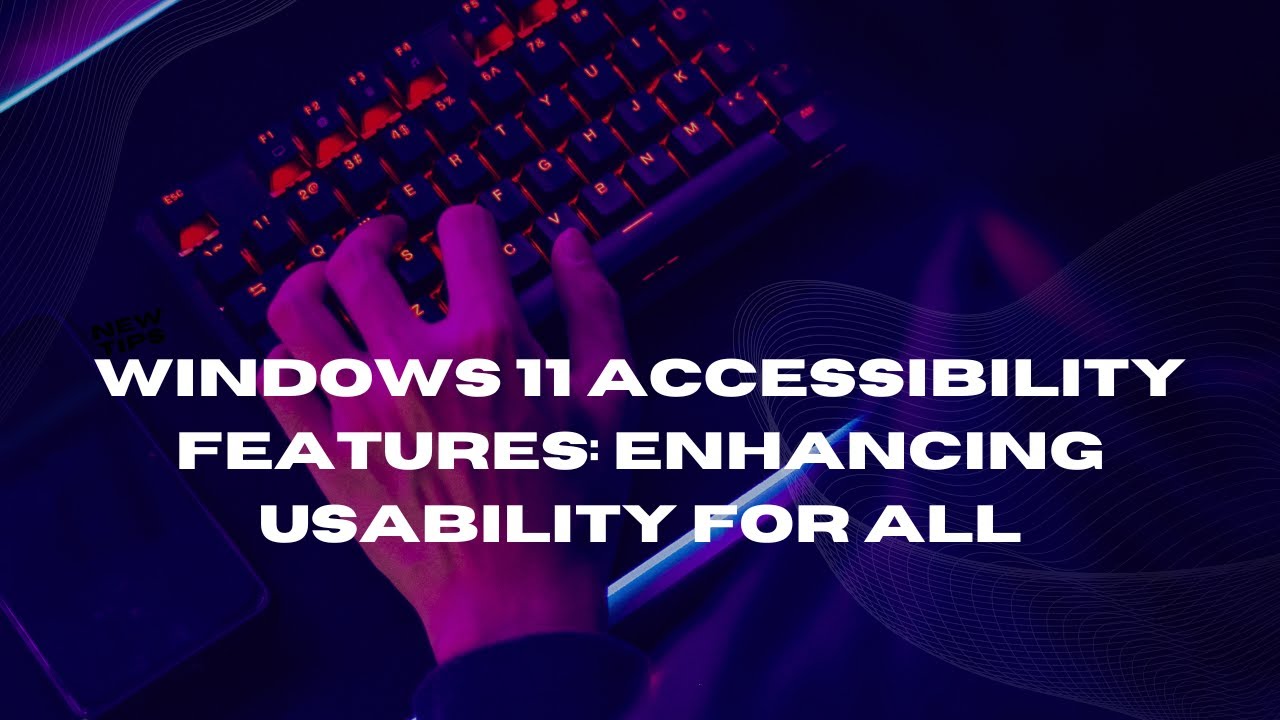 Windows 11 Accessibility Features: Enhancing Usability for All