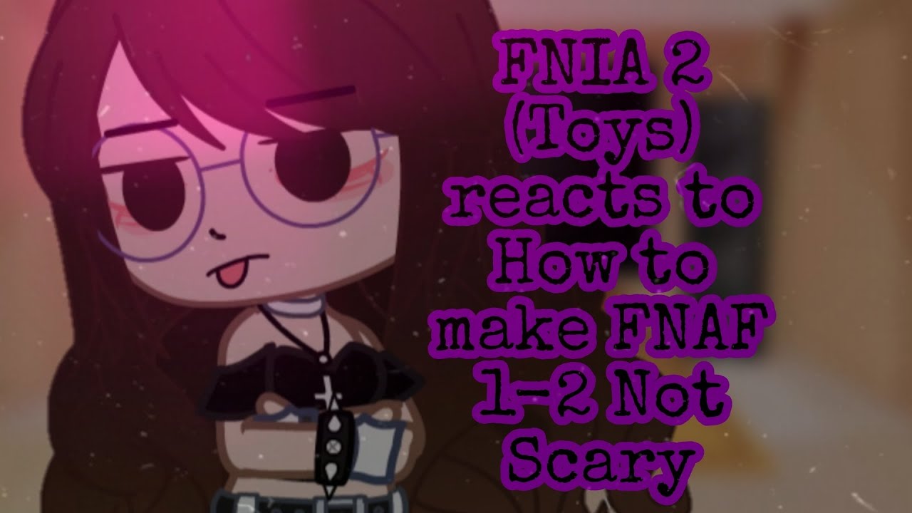 FNIA 2 (Toys) reacts to How to make FNAF 1-2 Not Scary