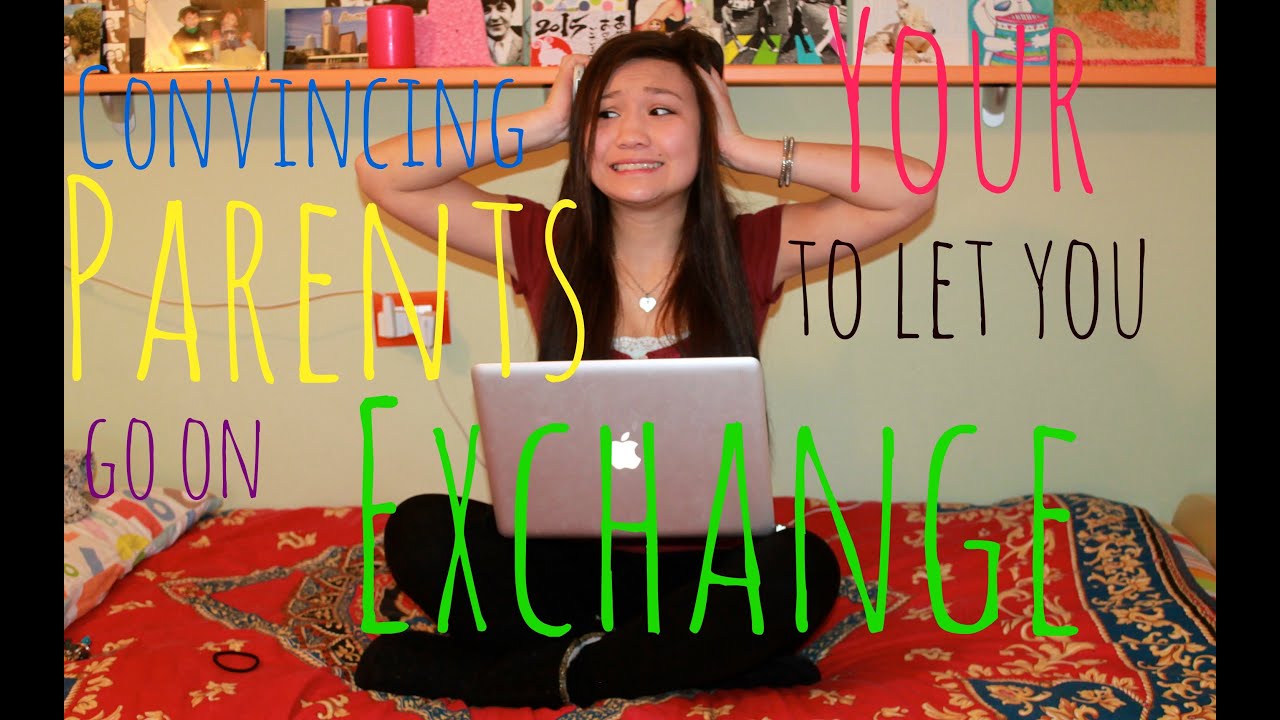 HOW TO CONVINCE YOUR PARENTS TO LET YOU GO ON EXCHANGE