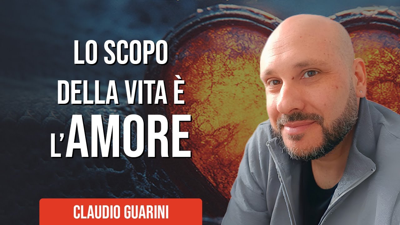 Claudio Guarini | Lo scopo della Vita &egrave; l'Amore