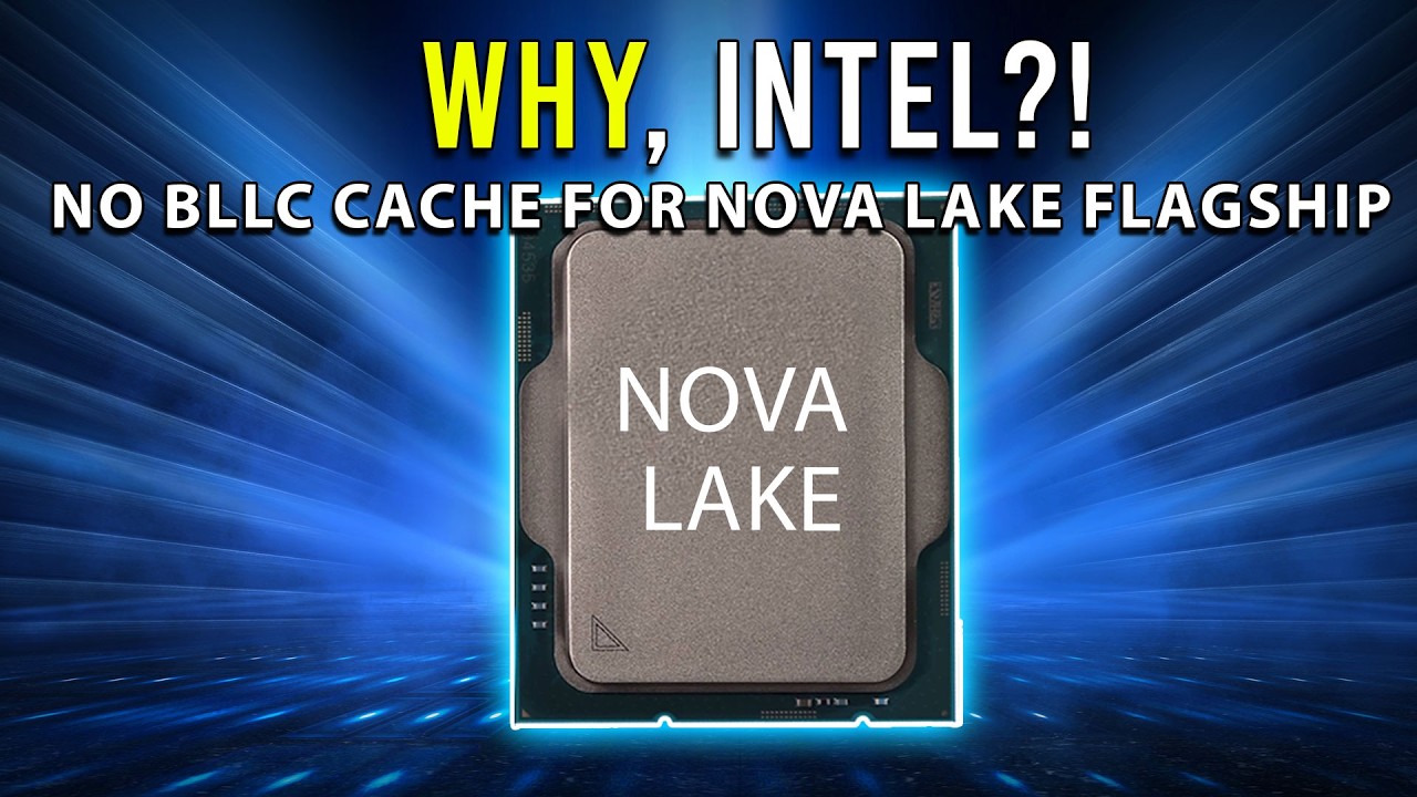 WHY, INTEL?! Nova Lake's Flagship WON'T Get BLLC Cache