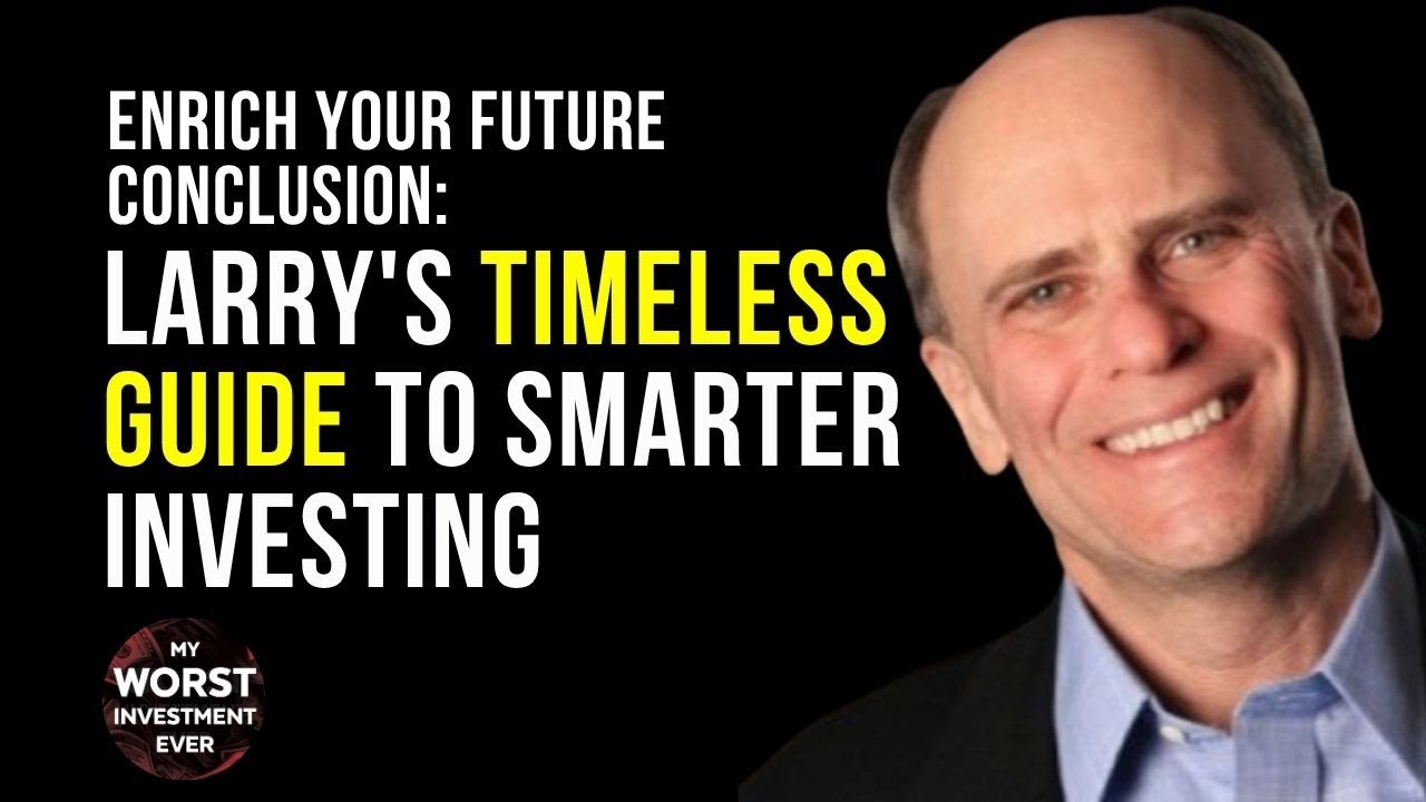 Enrich Your Future Conclusion: Larry's Timeless Guide to Smarter Investing