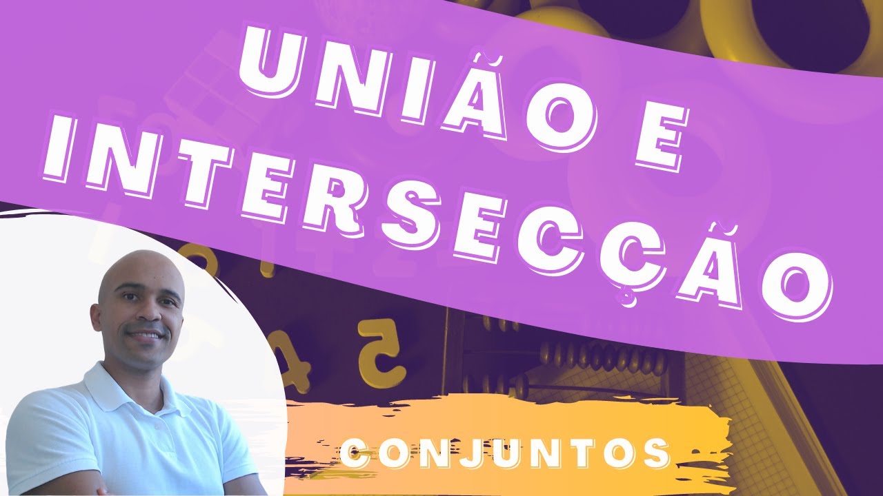 Aula 04 - Conjuntos - Uni&atilde;o e Interse&ccedil;&atilde;o + exerc&iacute;cios