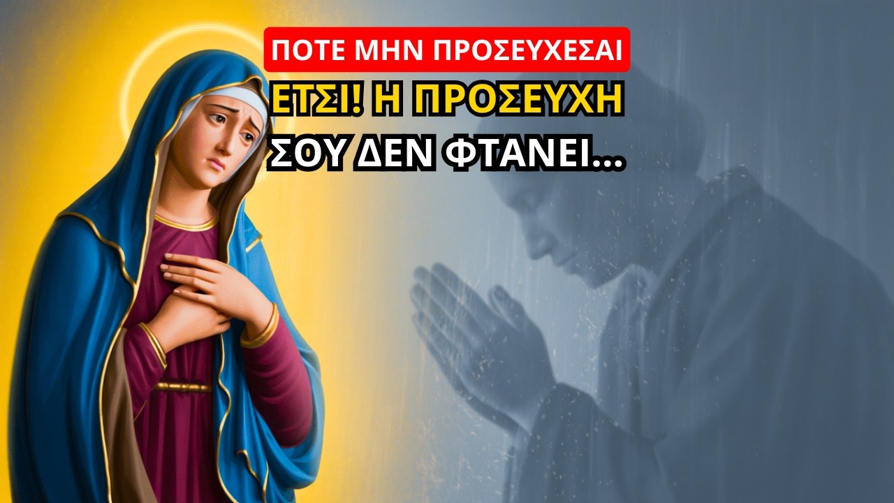 Η Παναγία: ΠΟΤΕ ΜΗΝ ΠΡΟΣΕΥΧΕΣΑΙ έτσι – η προσευχή σου δεν φτάνει!