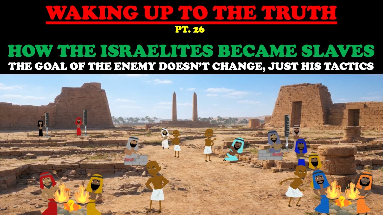 HOW THE ISRAELITES BECAME SLAVES - WAKING UP TO THE TRUTH PT. 26