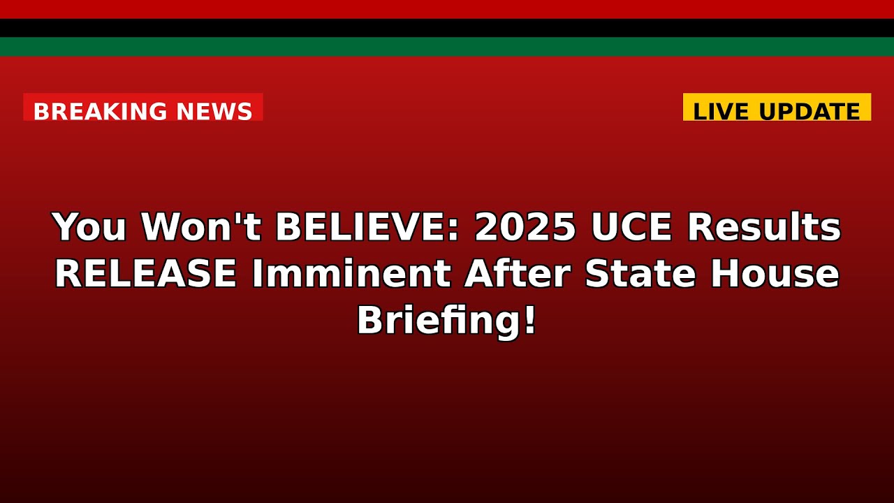 You Won't BELIEVE: 2025 UCE Results RELEASE Imminent After State House Briefing!