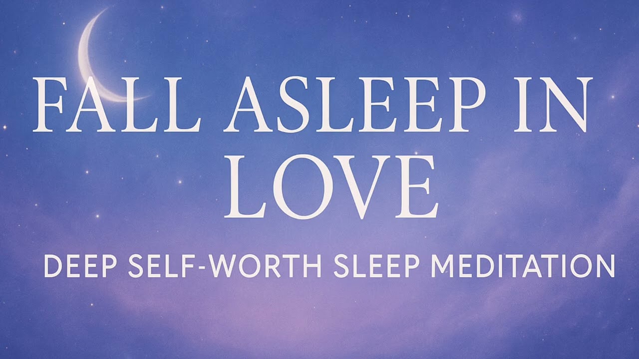 FALL ASLEEP IN LOVE — DEEP SELF-WORTH SLEEP MEDITATION