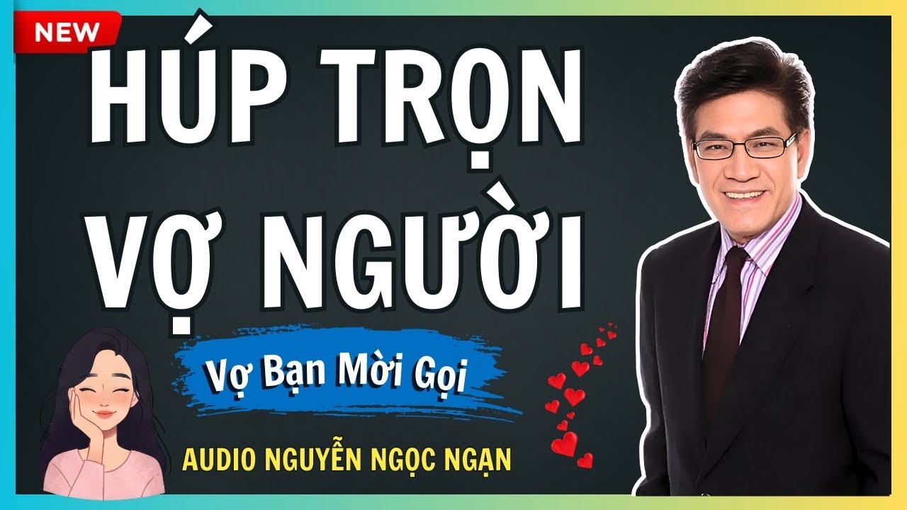 HÚP TRỌN VỢ NGƯỜI – Lòng tham vô độ của kẻ chuyên đi cướp hạnh phúc – Audio Nguyễn Ngọc Ngạn