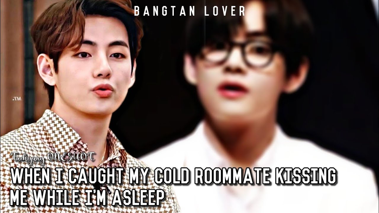 When I caught my Cold Roommate kissing me while I'm asleep | BTS Taehyung FF ONESHOT