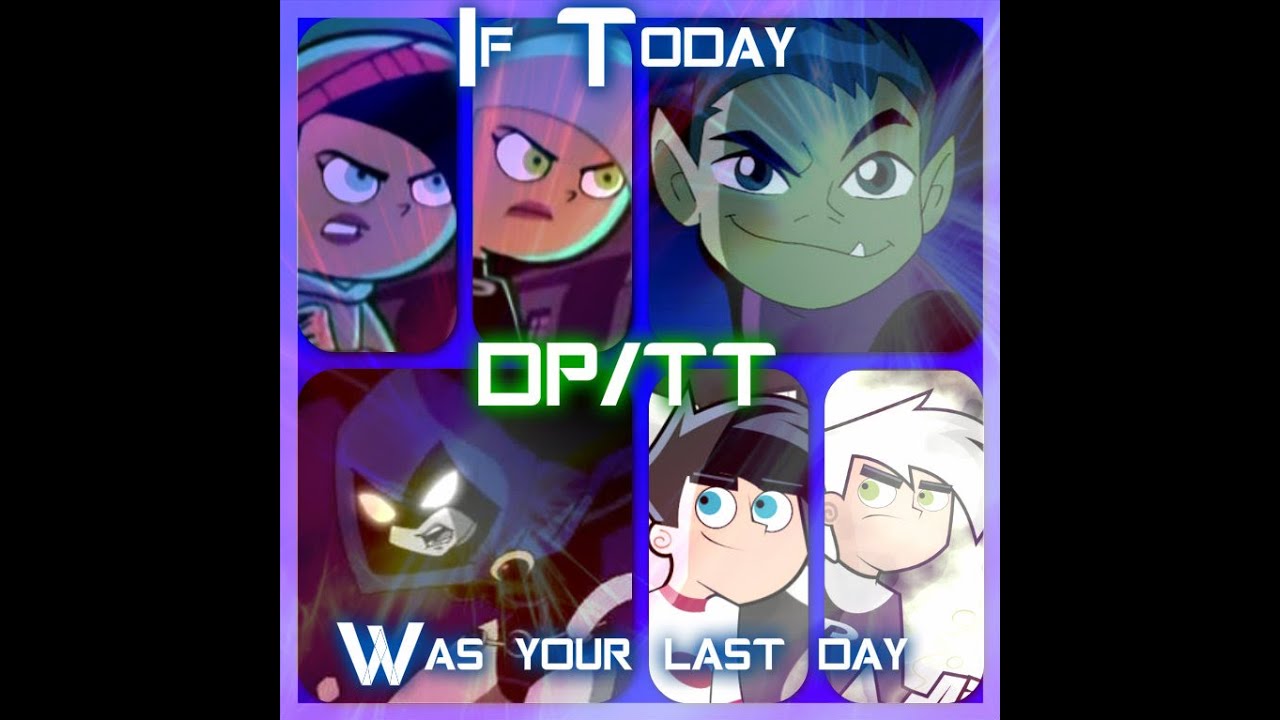 Danny Phantom/Teen Titans: If Today Was Your Last Day [Danny, Beast Boy, Danielle, Raven]