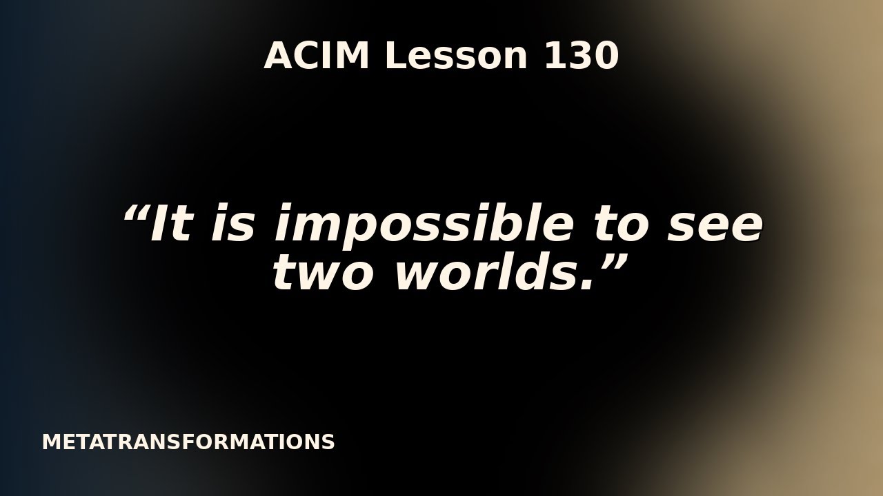 You Can’t See Fear and Peace at the Same Time! | ACIM Lesson 130 @DennisRodriguez-Meta 