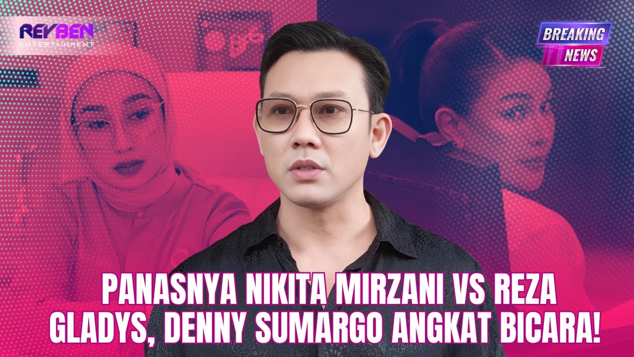 DENNY SUMARGO ANGKAT BICARA SOAL PANASNYA NIKITA MIRZANI VS REZA GLADYS