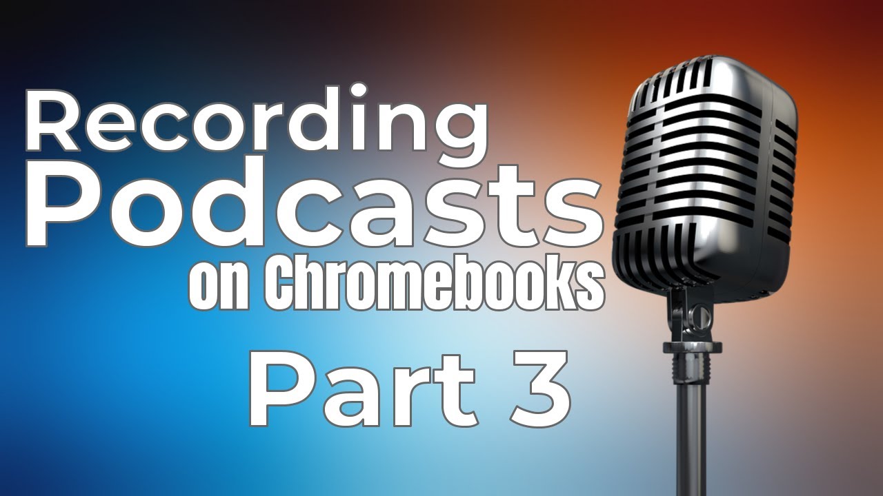 Podcasting on Chromebooks - Part 3: Ripping Audio and Sharing the Podcasts [Taming The Tech]