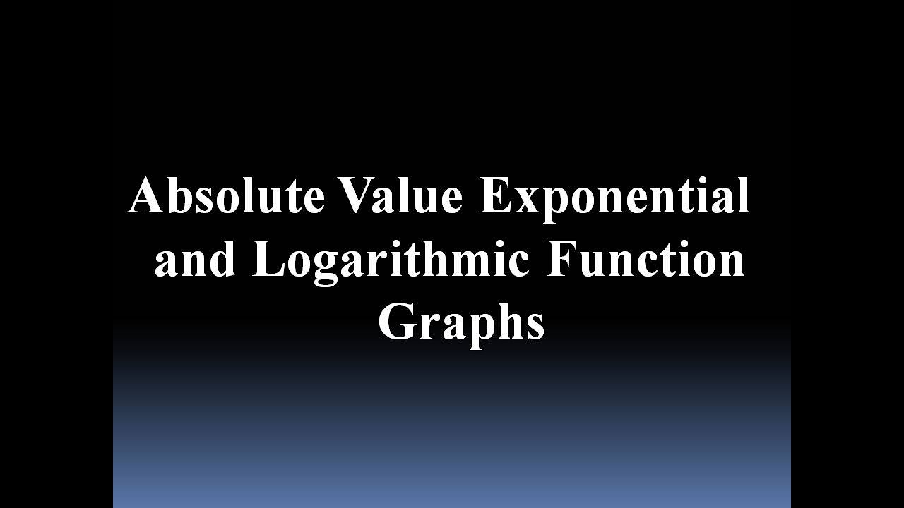 Absolute Value Exponential and Logarithmic Function Graphs