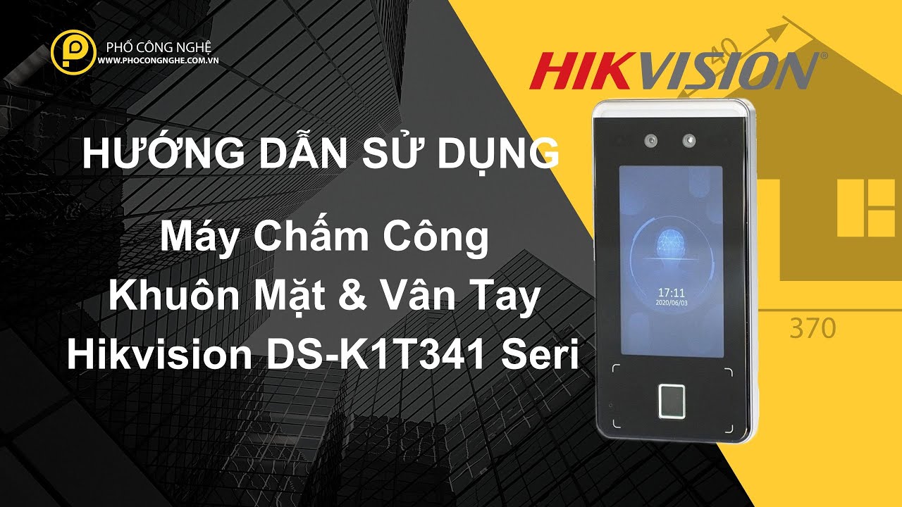 Hướng Dẫn Sử Dụng Máy Chấm Công Khuôn Mặt Và Vân Tay Hikvision DS-K1T341 Seri | Phố Công Nghệ