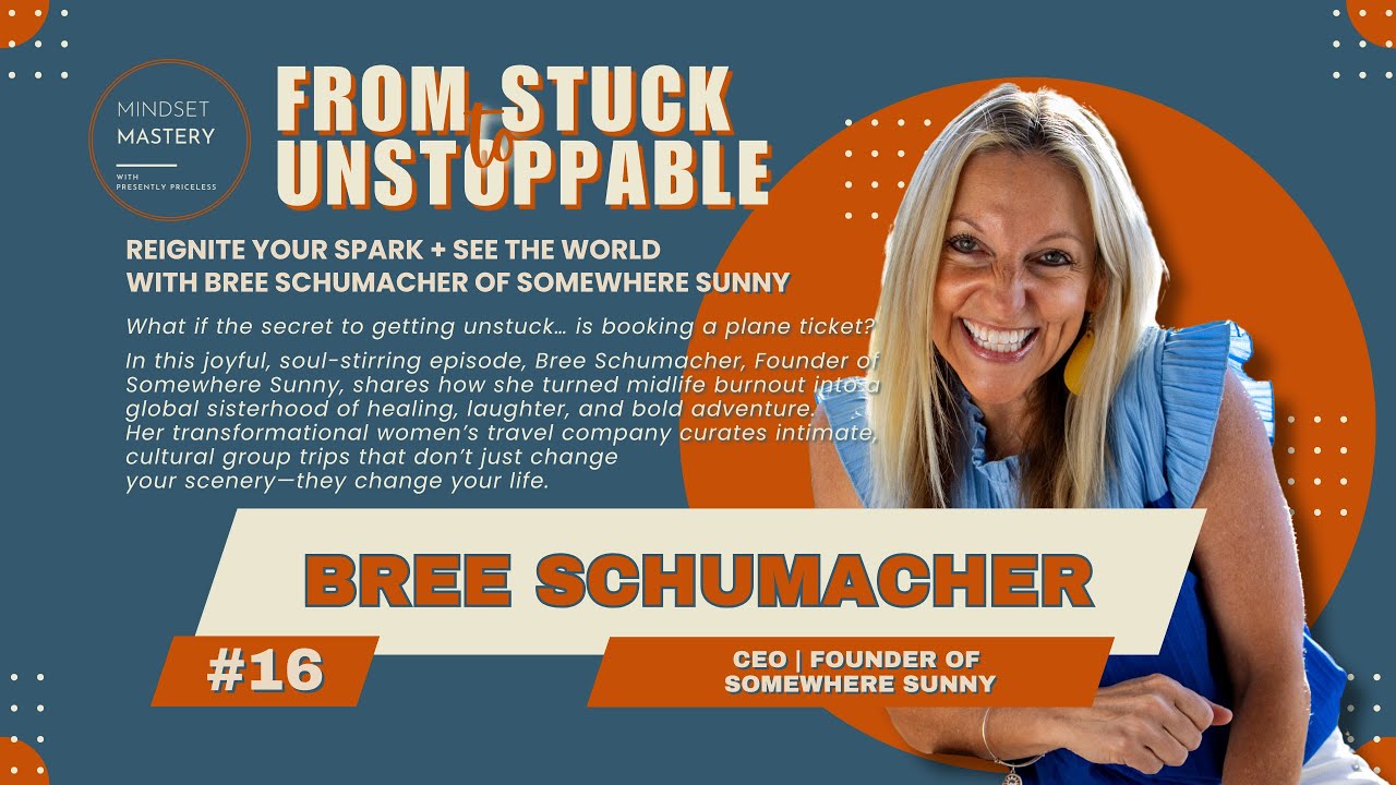 From Stuck to Unstoppable Episode 16: Reignite Your Spark + See the World with Bree Schumacher