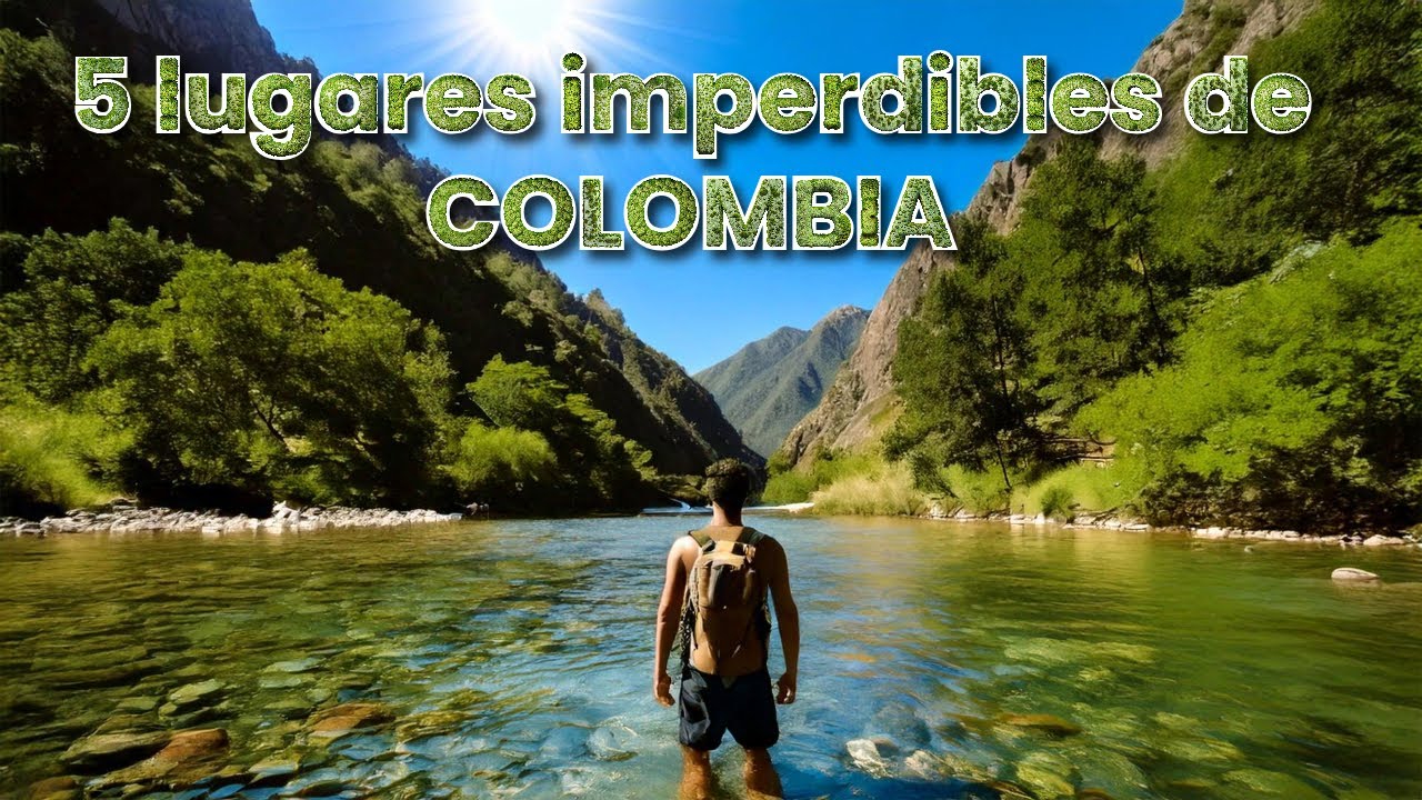 5 LUGARES IMPERDIBLES DE COLOMBIA PARA TUS PRÓXIMAS VACACIONES