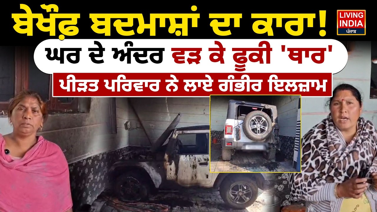 ਬੇਖੌਫ਼ ਬਦਮਾਸ਼ਾਂ ਦਾ ਕਾਰਾ ! ਘਰ ਦੇ ਅੰਦਰ ਵੜ ਕੇ ਫੂਕੀ 'Thar' | Clash | FIR | Punjab Police