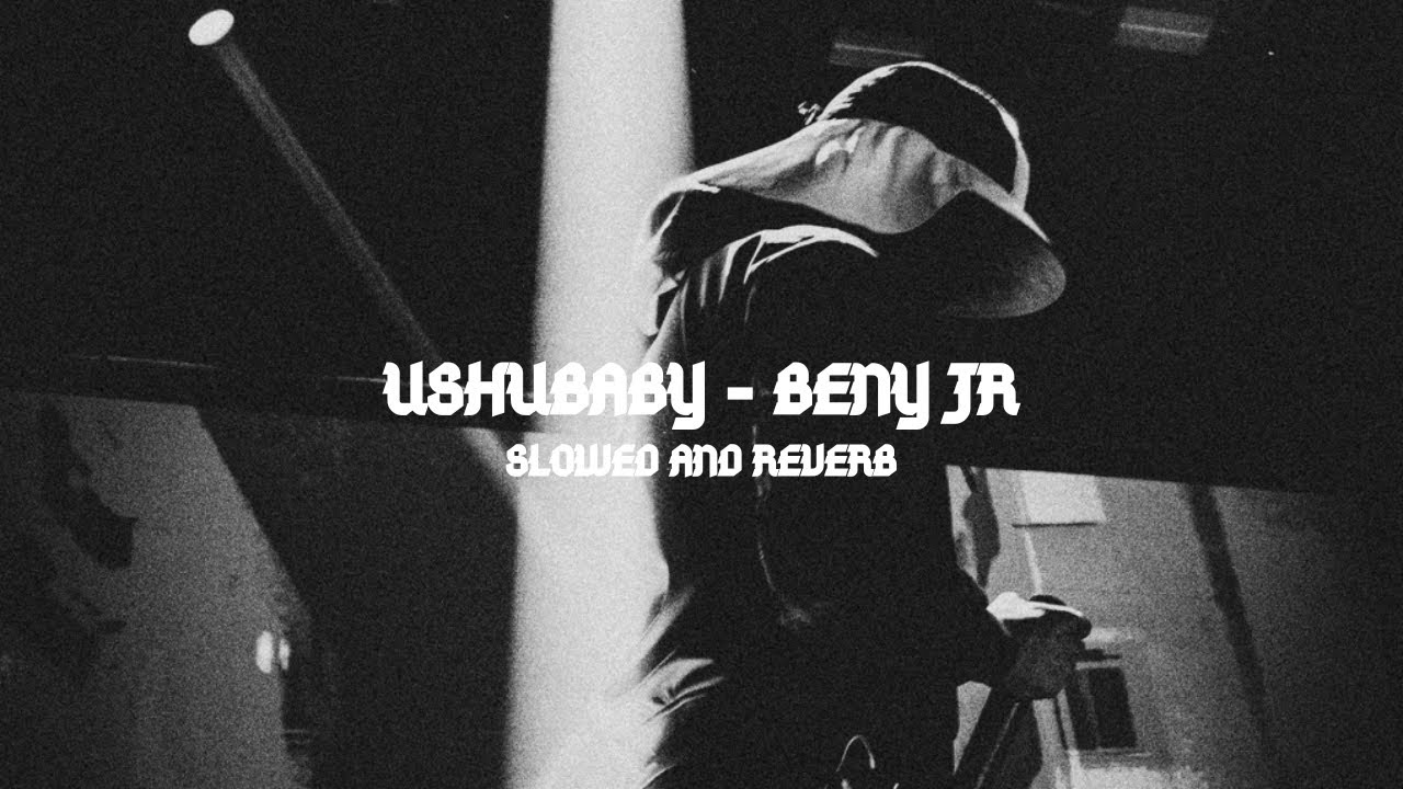 Ushubaby - Beny Jr (SLOWED+REVERB)